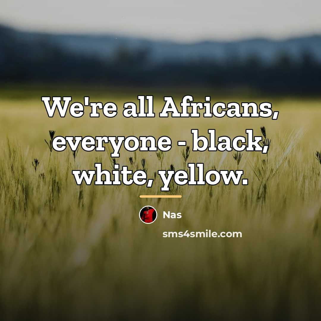 “We're all Africans, everyone - black, white, yellow.…” quote by Nas