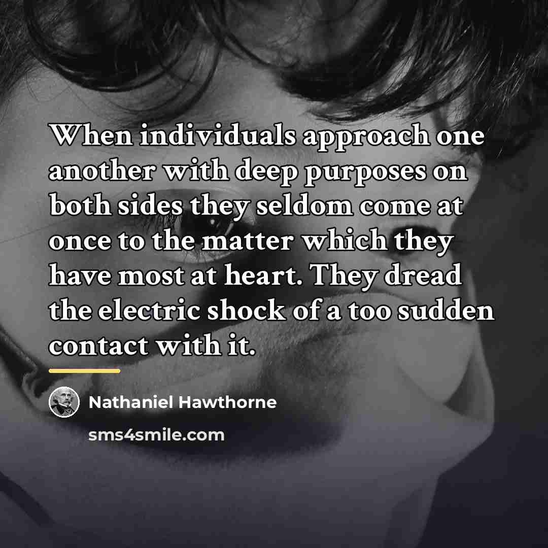 “When individuals approach one another with deep purposes on both…” quote by Nathaniel Hawthorne