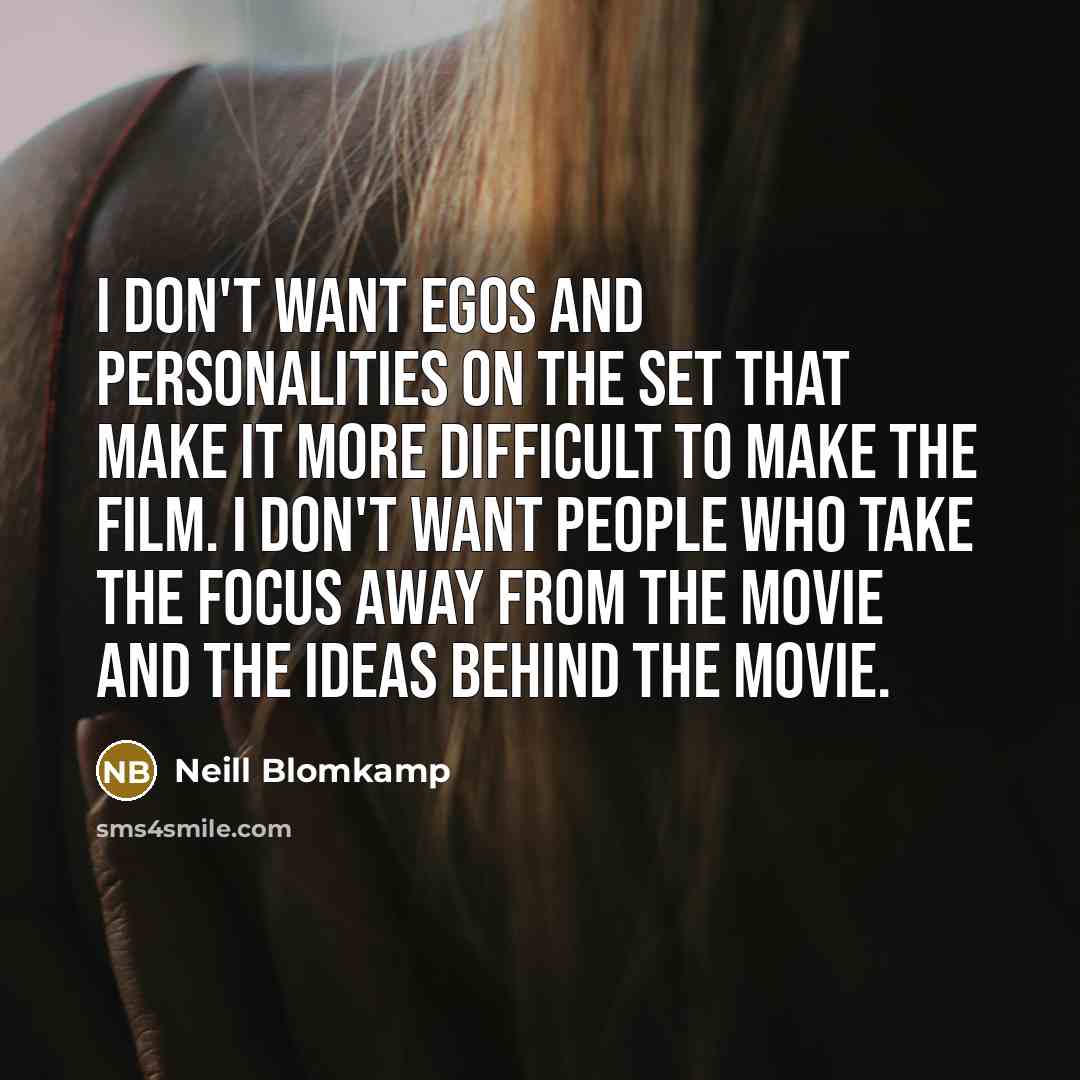 “I don't want egos and personalities on the set that…” quote by Neill Blomkamp