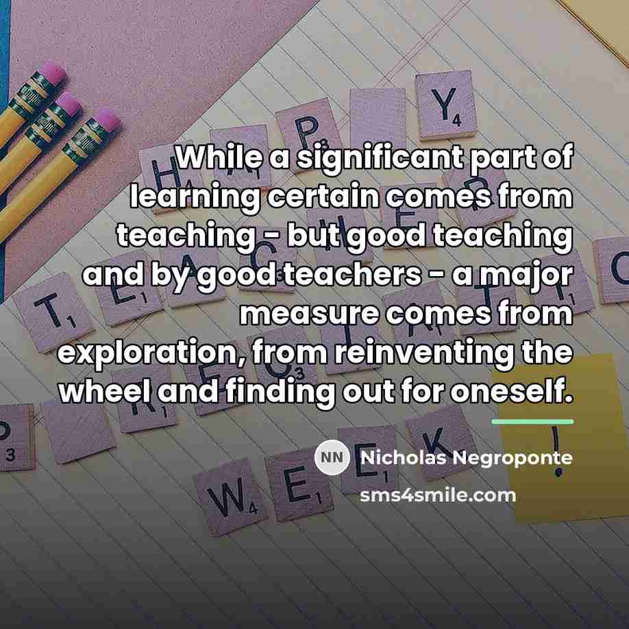“While a significant part of learning certain comes from teaching…” quote by Nicholas Negroponte