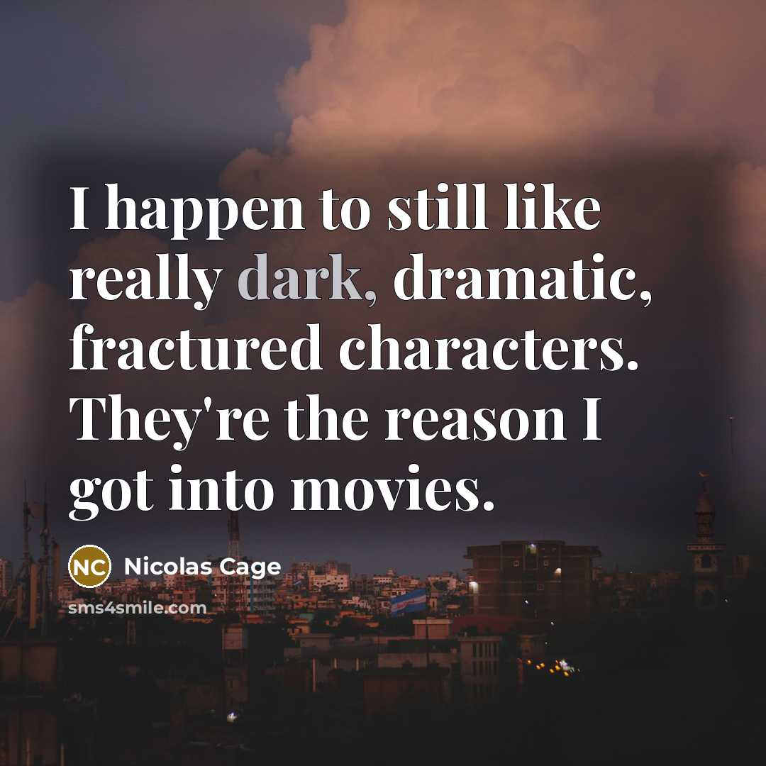 “I happen to still like really dark, dramatic, fractured characters.…” quote by Nicolas Cage