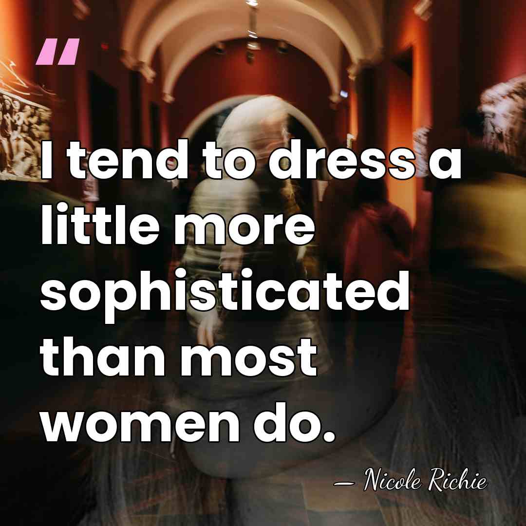 I tend to dress a little more sophisticated than most women do. - Nicole Richie