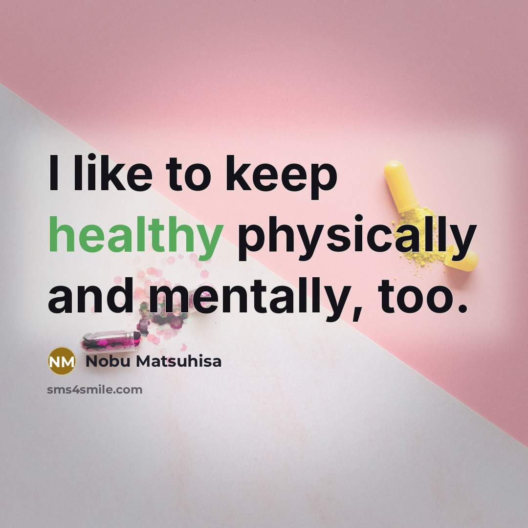 “I like to keep healthy physically and mentally, too.…” quote by Nobu Matsuhisa
