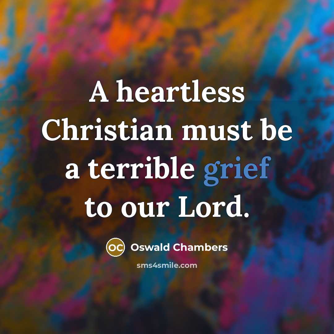 “A heartless Christian must be a terrible grief to our…” quote by Oswald Chambers