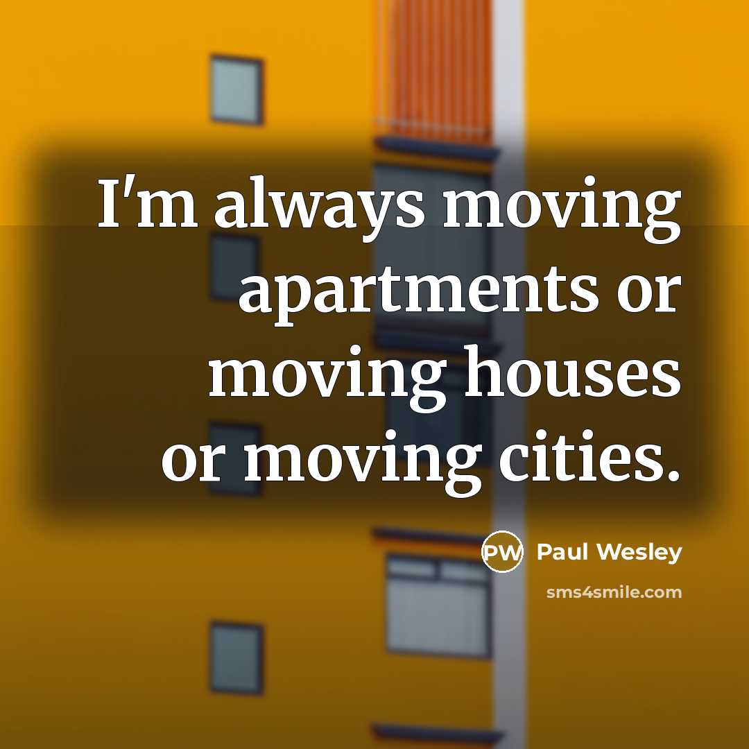 “I'm always moving apartments or moving houses or moving cities.…” quote by Paul Wesley