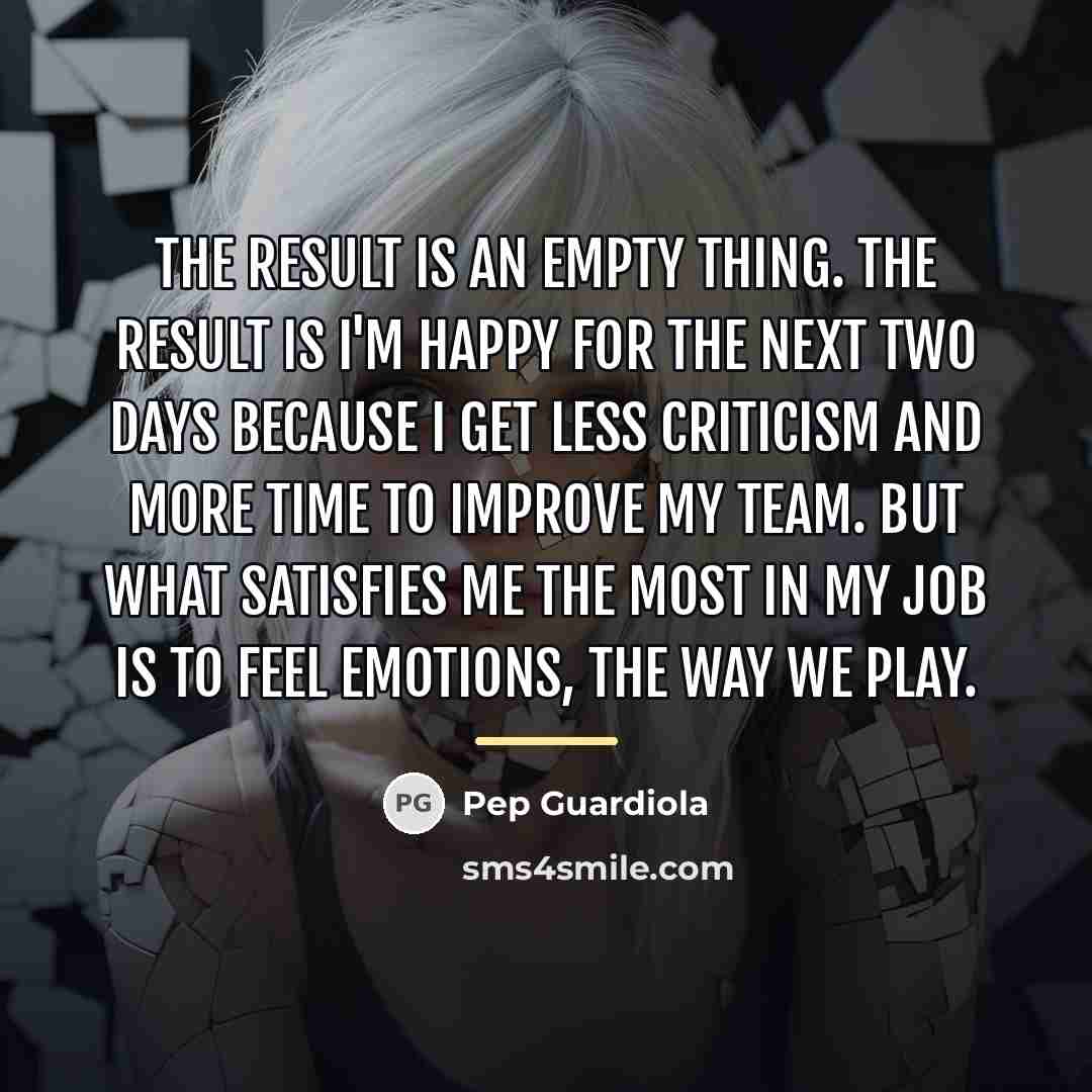 “The result is an empty thing. The result is I'm…” quote by Pep Guardiola