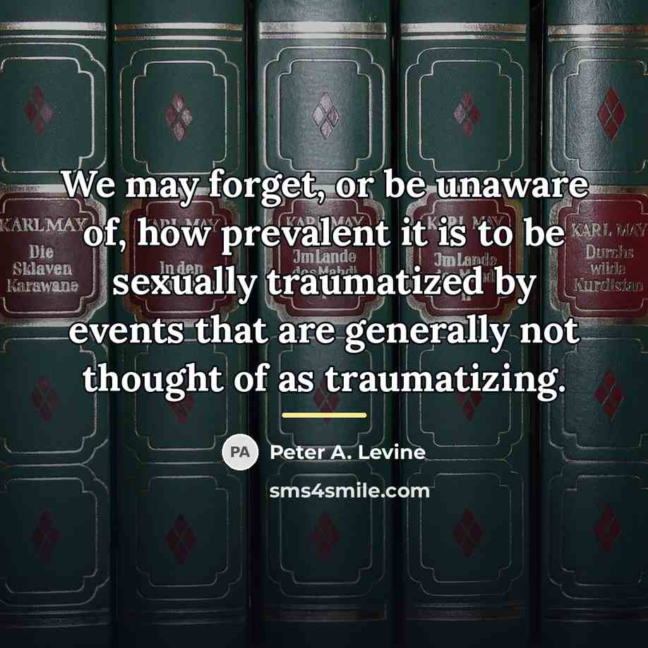 “We may forget, or be unaware of, how prevalent it…” quote by Peter A. Levine