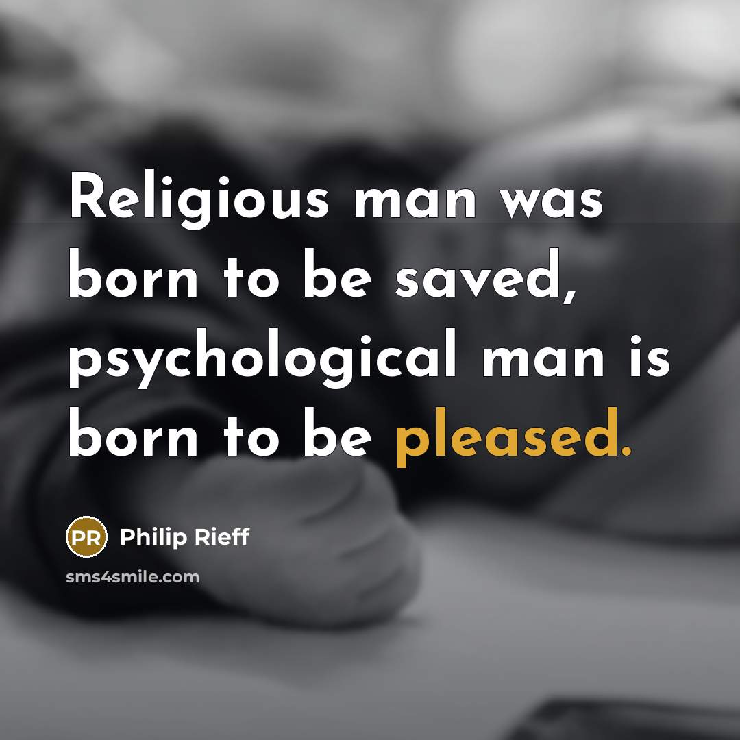 “Religious man was born to be saved, psychological man is…” quote by Philip Rieff
