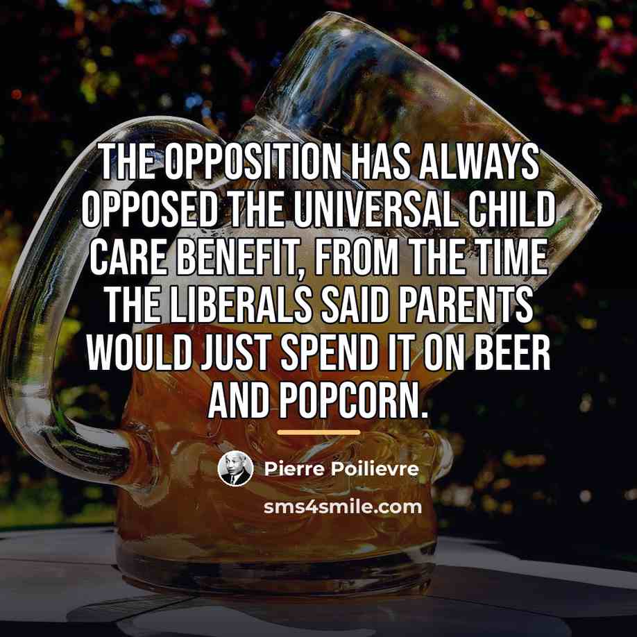 “The opposition has always opposed the Universal Child Care Benefit,…” quote by Pierre Poilievre