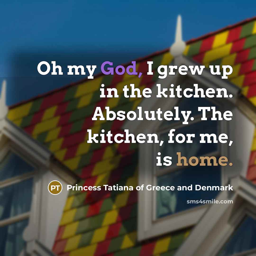 “Oh my God, I grew up in the kitchen. Absolutely.…” quote by Princess Tatiana of Greece and Denmark