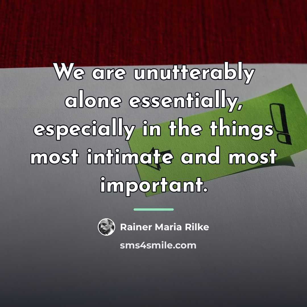 “We are unutterably alone essentially, especially in the things most…” quote by Rainer Maria Rilke
