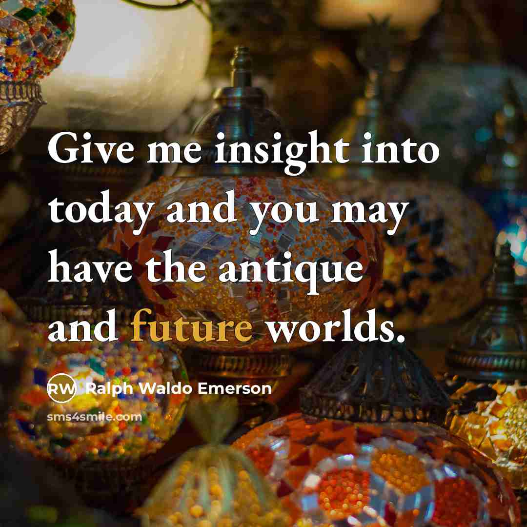 “Give me insight into today and you may have the…” quote by Ralph Waldo Emerson