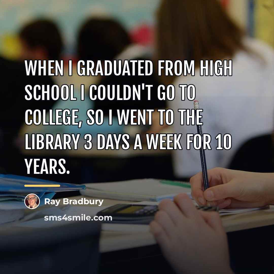 “When I graduated from high school I couldn't go to…” quote by Ray Bradbury