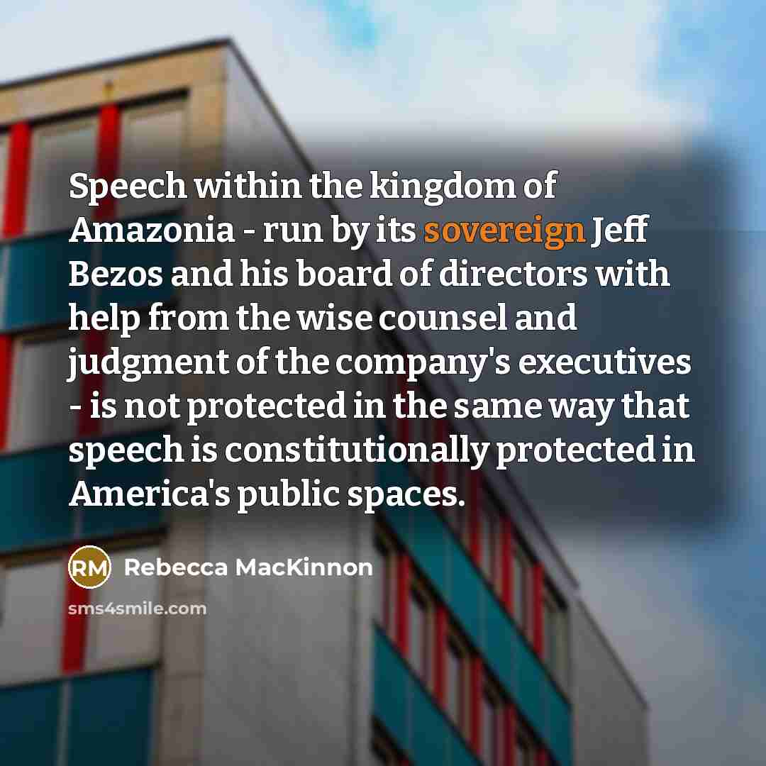 “Speech within the kingdom of Amazonia - run by its…” quote by Rebecca MacKinnon