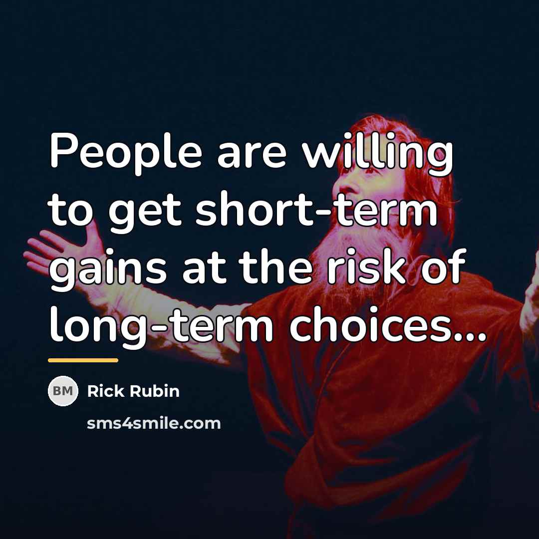 “People are willing to get short-term gains at the risk…” quote by Rick Rubin
