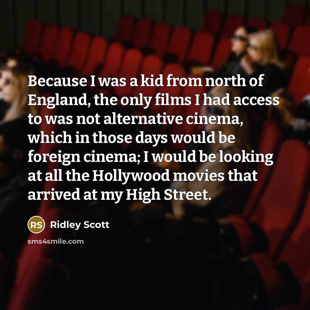 “Because I was a kid from north of England, the…” quote by Ridley Scott