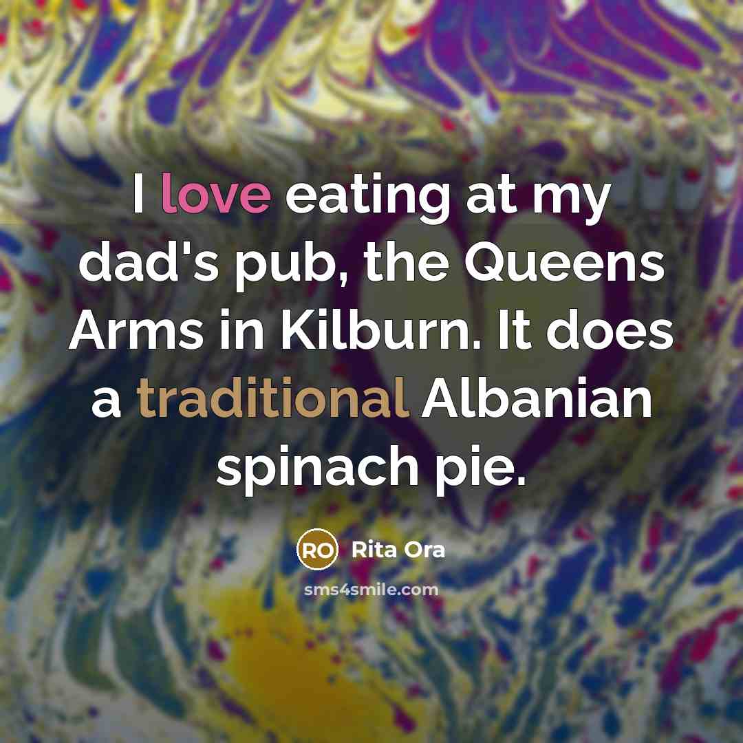 “I love eating at my dad's pub, the Queens Arms…” quote by Rita Ora