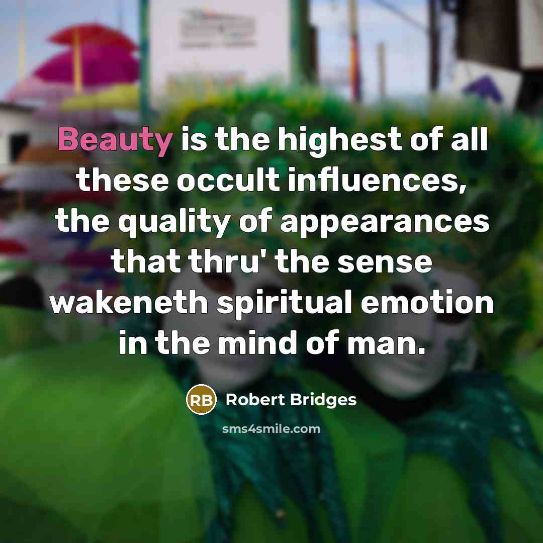 “Beauty is the highest of all these occult influences, the…” quote by Robert Bridges