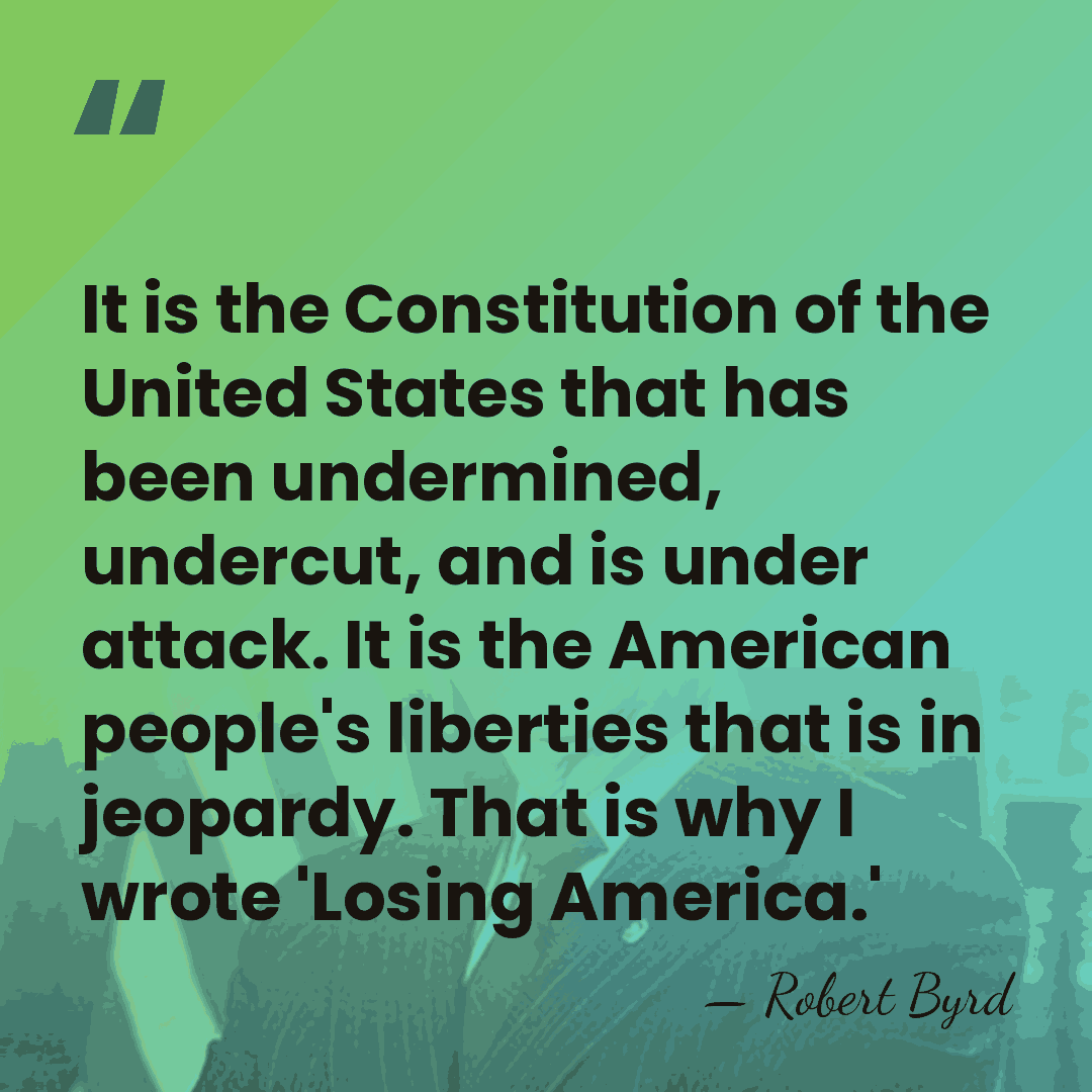 It is the Constitution of the United States that has been undermined,&hellip; - Robert Byrd