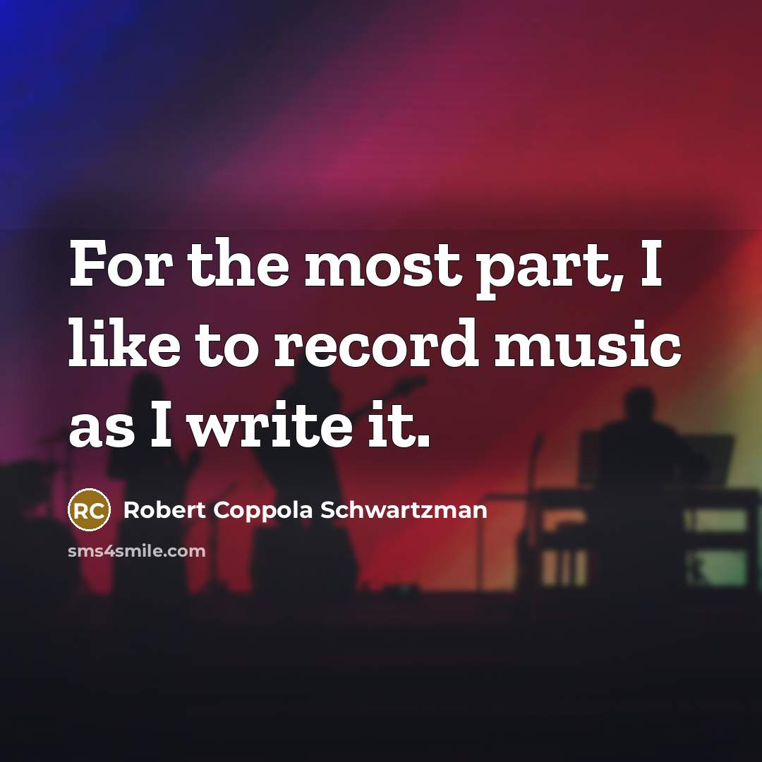 “For the most part, I like to record music as…” quote by Robert Coppola Schwartzman