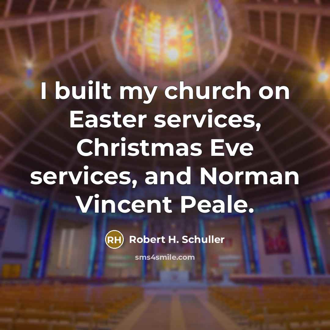 “I built my church on Easter services, Christmas Eve services,…” quote by Robert H. Schuller