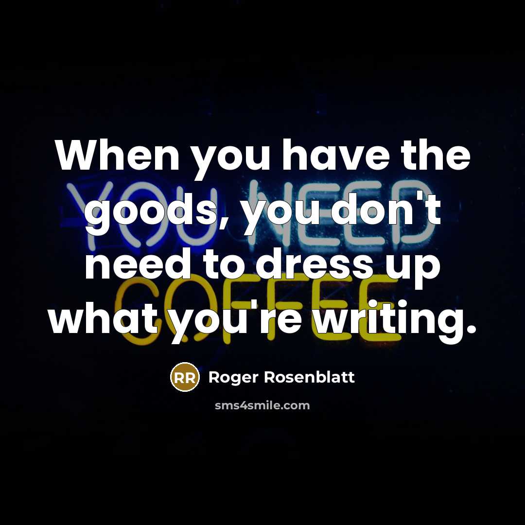 “When you have the goods, you don't need to dress…” quote by Roger Rosenblatt