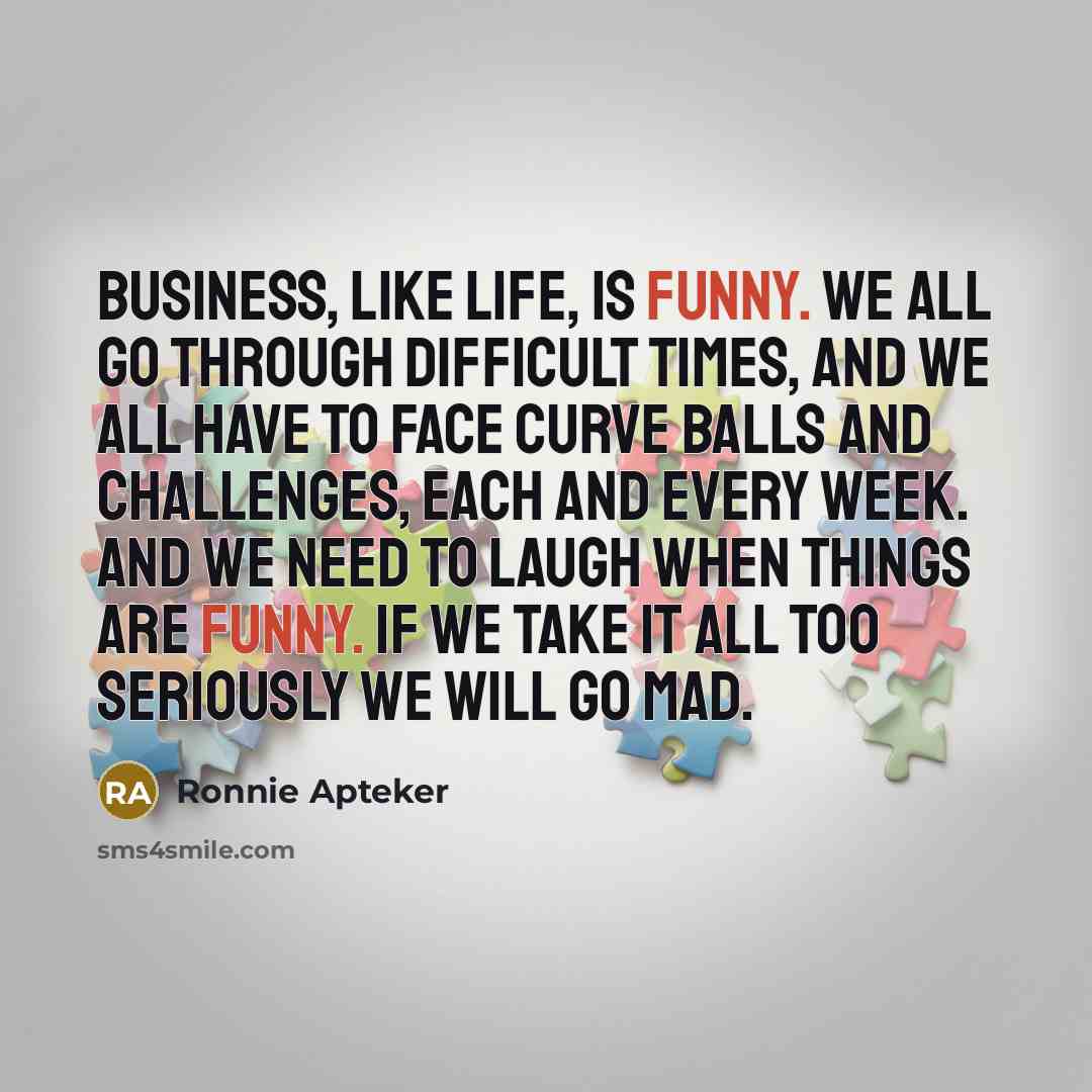 “Business, like life, is funny. We all go through difficult…” quote by Ronnie Apteker