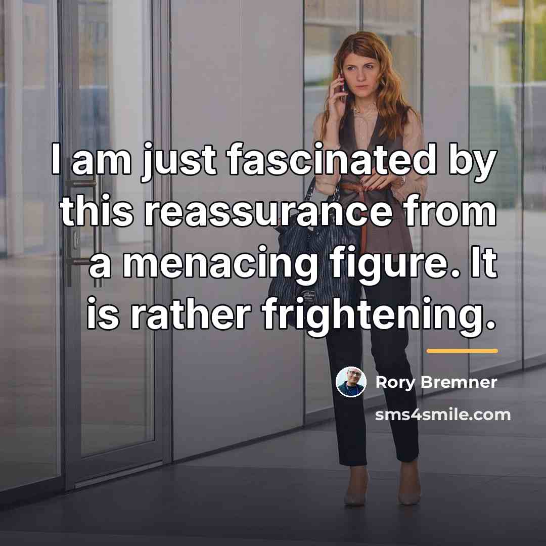 “I am just fascinated by this reassurance from a menacing…” quote by Rory Bremner