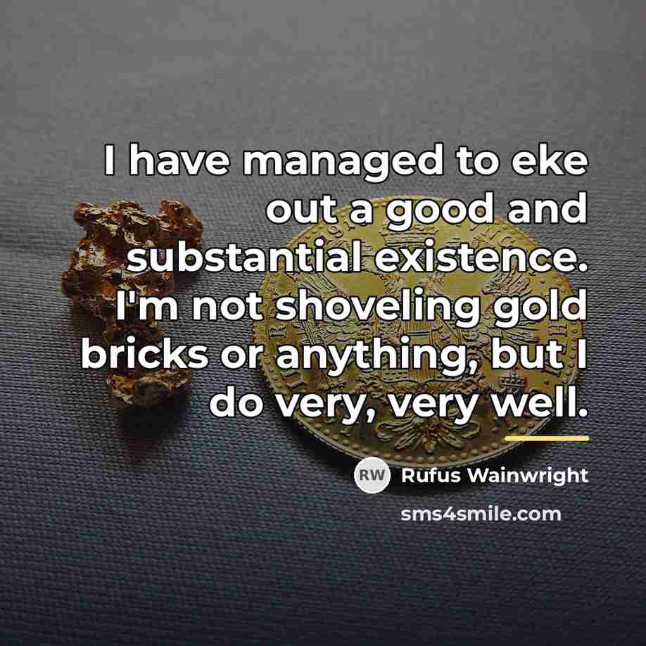“I have managed to eke out a good and substantial…” quote by Rufus Wainwright