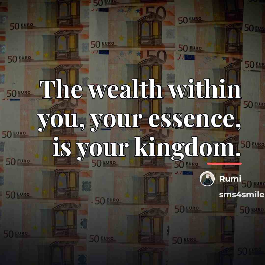 “The wealth within you, your essence, is your kingdom.…” quote by Rumi