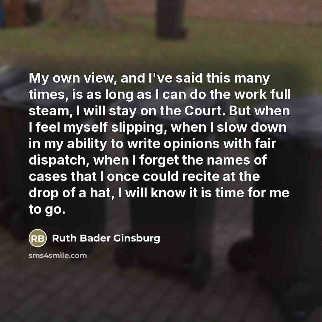 “My own view, and I've said this many times, is…” quote by Ruth Bader Ginsburg