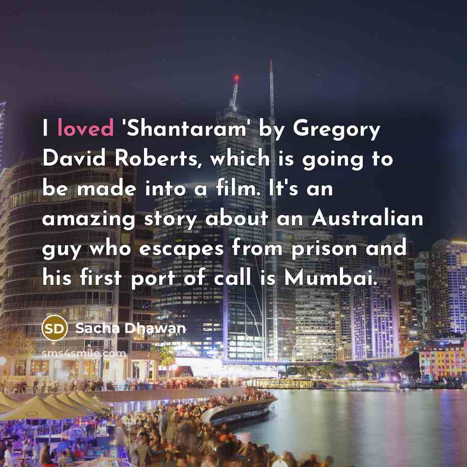“I loved 'Shantaram' by Gregory David Roberts, which is going…” quote by Sacha Dhawan