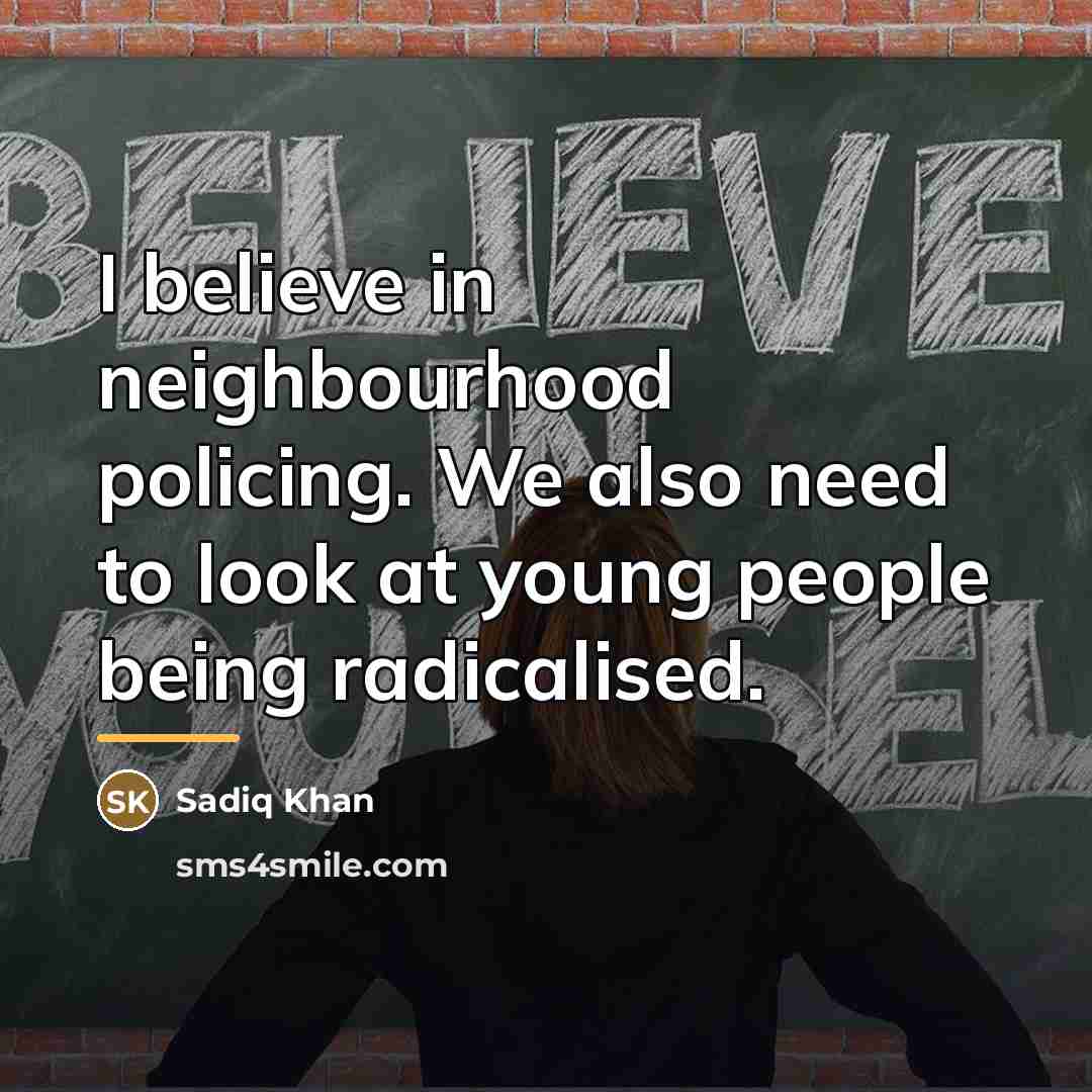 “I believe in neighbourhood policing. We also need to look…” quote by Sadiq Khan
