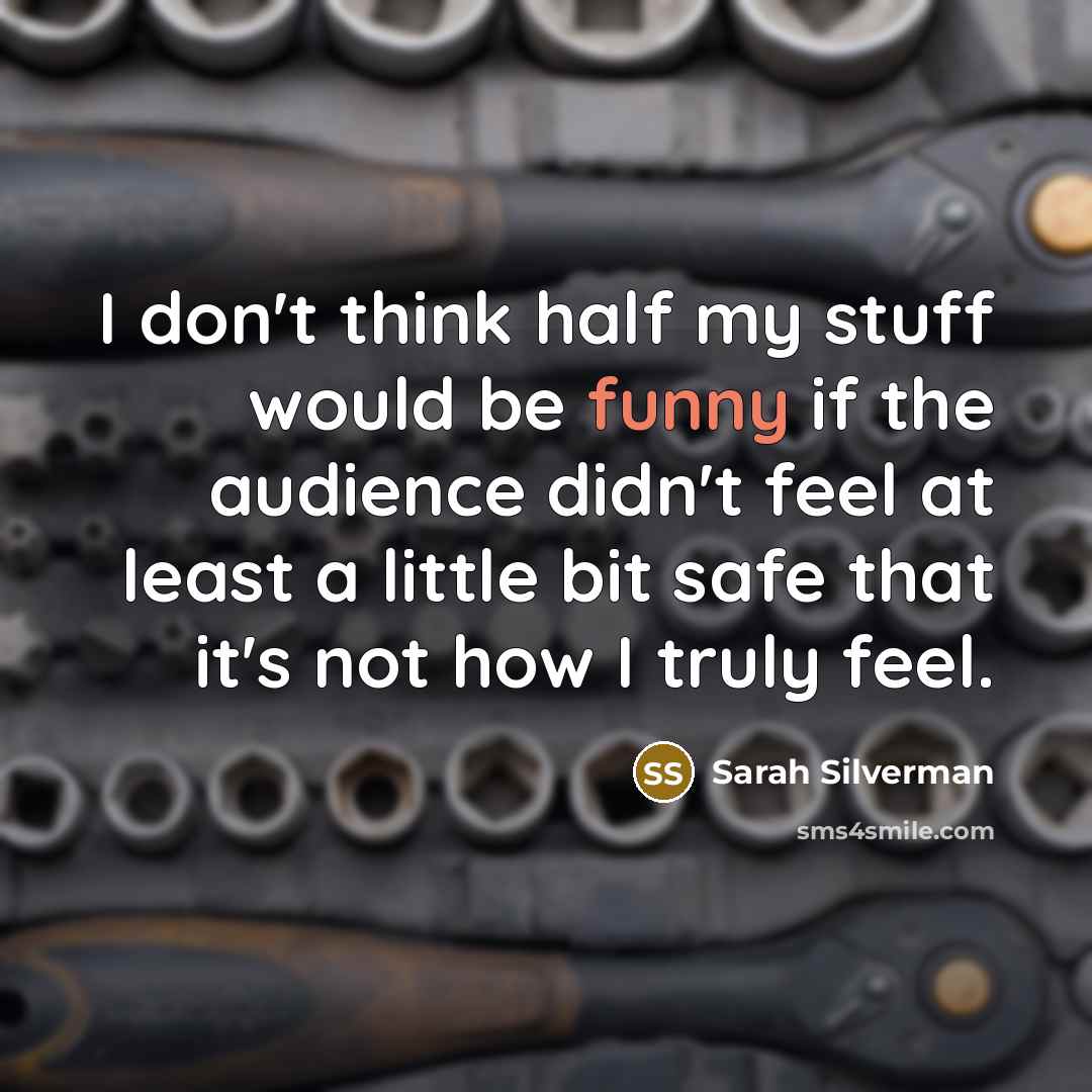 “I don't think half my stuff would be funny if…” quote by Sarah Silverman