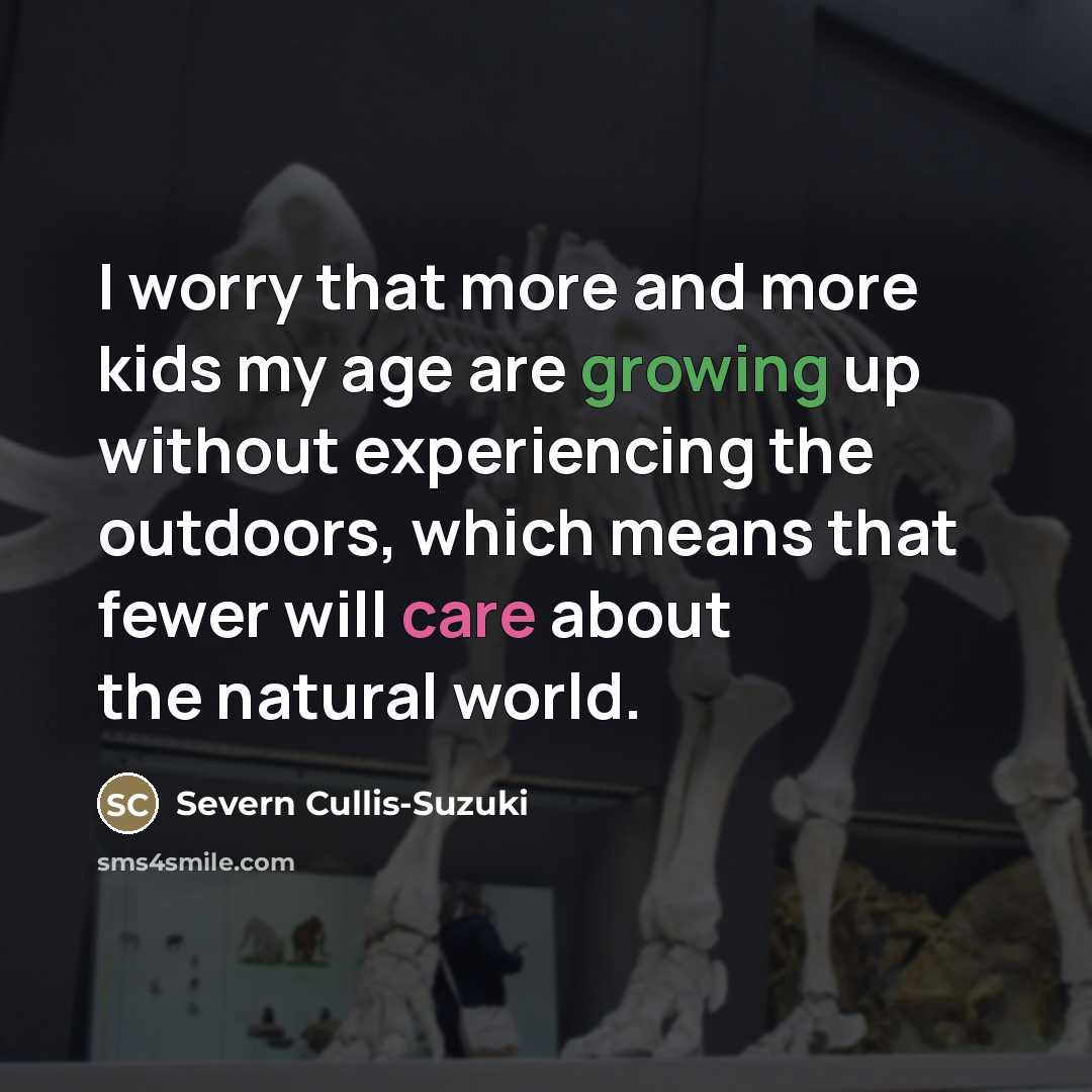 “I worry that more and more kids my age are…” quote by Severn Cullis-Suzuki