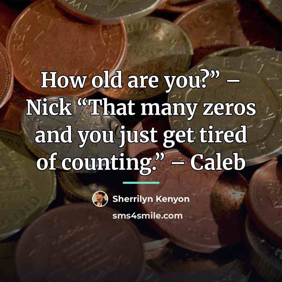 “How old are you?” – Nick “That many zeros and…” quote by Sherrilyn Kenyon