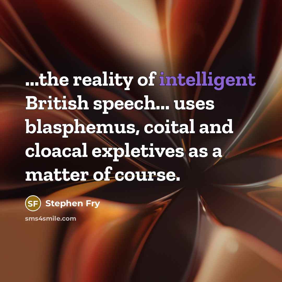 “...the reality of intelligent British speech... uses blasphemus, coital and…” quote by Stephen Fry