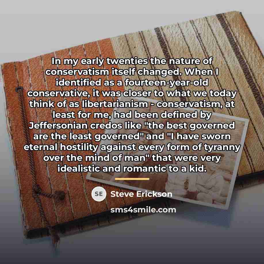 “In my early twenties the nature of conservatism itself changed.…” quote by Steve Erickson