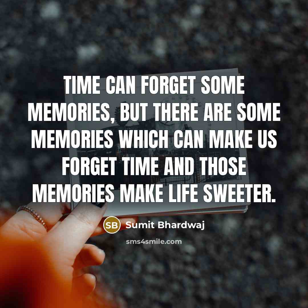 “Time can forget some memories, but there are some memories which can make us forget time and those memories make life sweeter.” quote by Sumit Bhardwaj