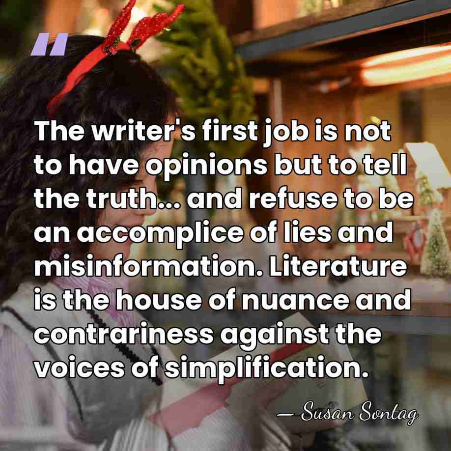 The writer's first job is not to have opinions but to tell&hellip; - Susan Sontag