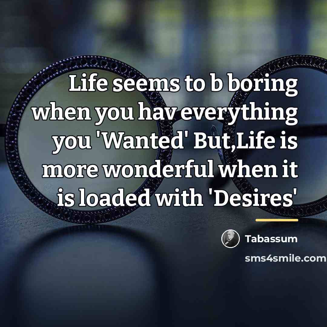 “Life seems to b boring when you hav everything you…” quote by Tabassum
