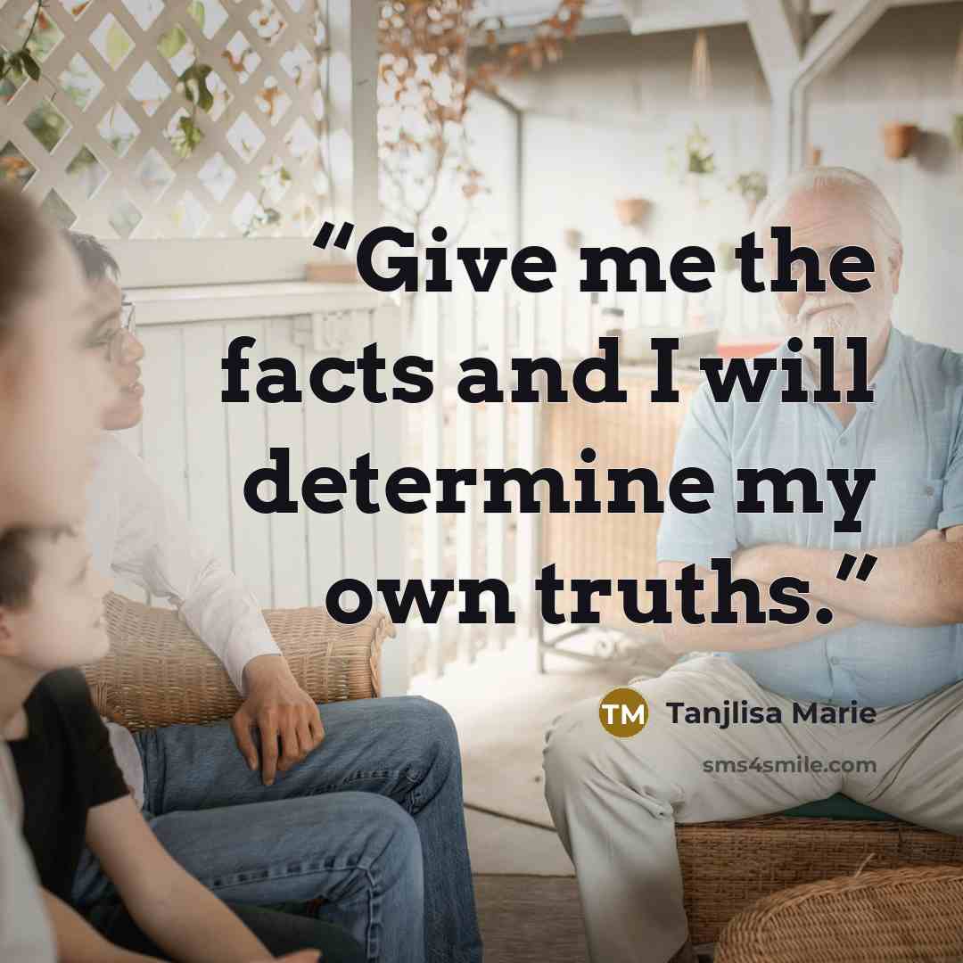 “Give me the facts and I will determine my own truths.” quote by Tanjlisa Marie