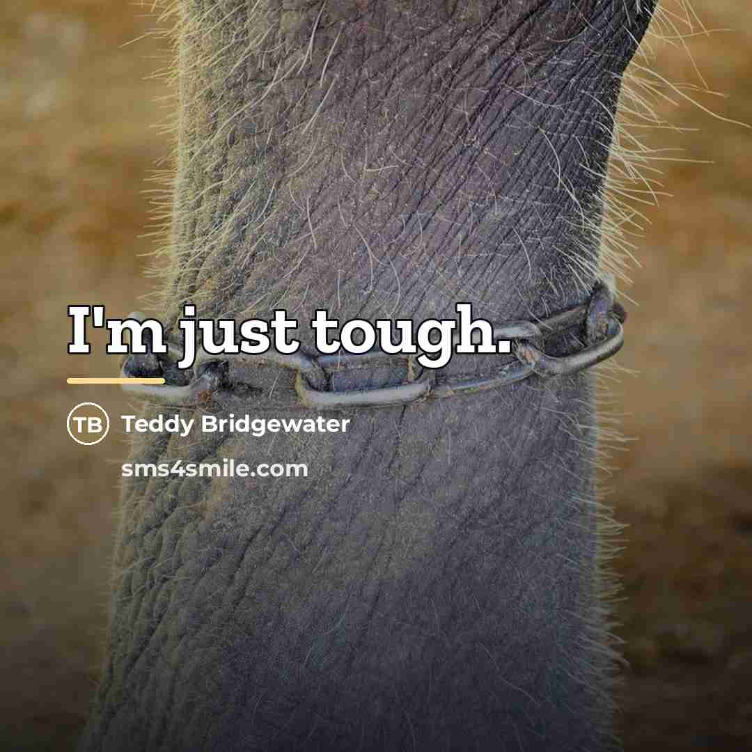 “I'm just tough.…” quote by Teddy Bridgewater