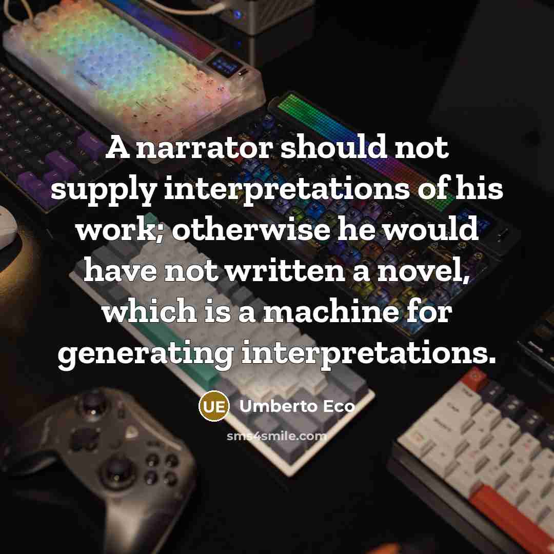 “A narrator should not supply interpretations of his work; otherwise…” quote by Umberto Eco
