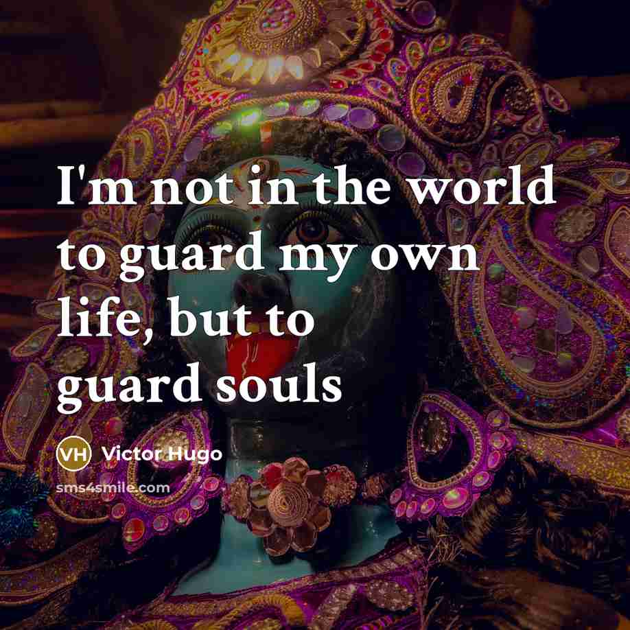 “I'm not in the world to guard my own life,…” quote by Victor Hugo