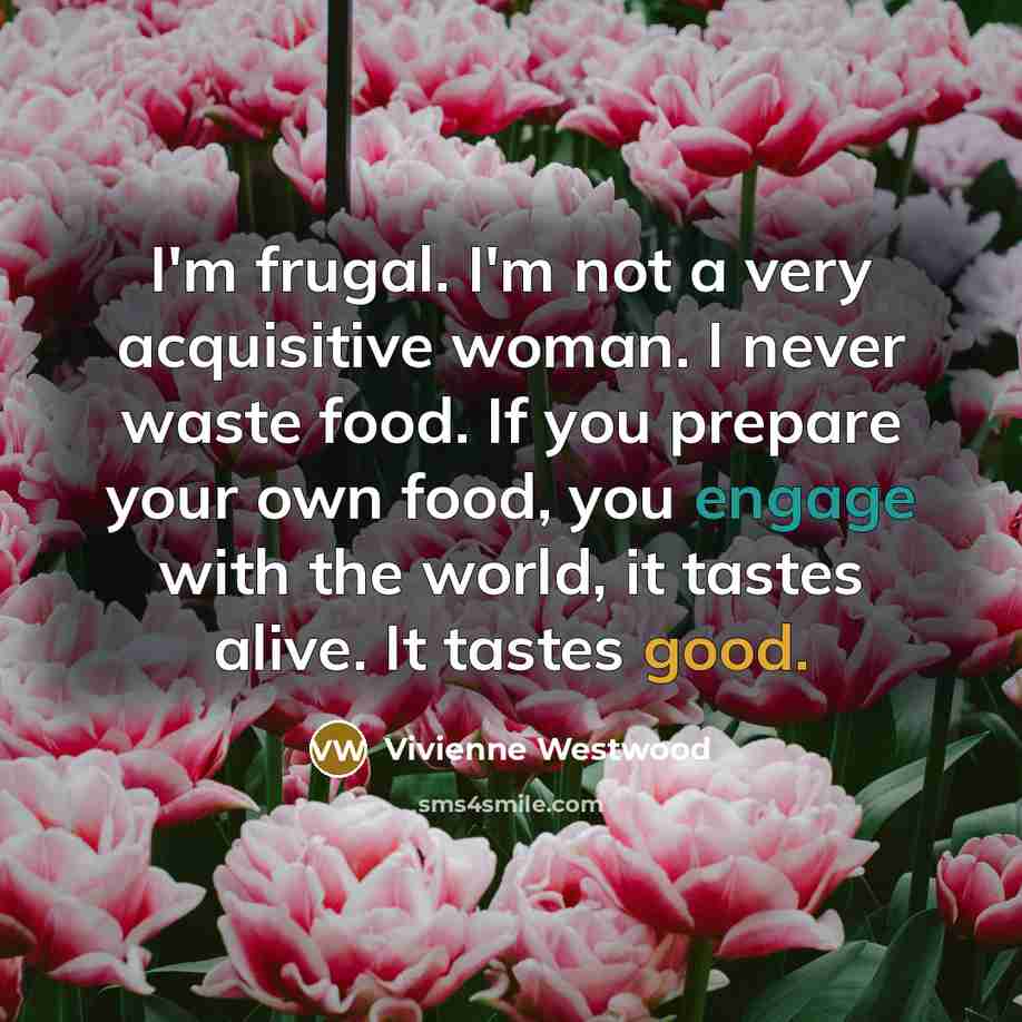 “I'm frugal. I'm not a very acquisitive woman. I never…” quote by Vivienne Westwood