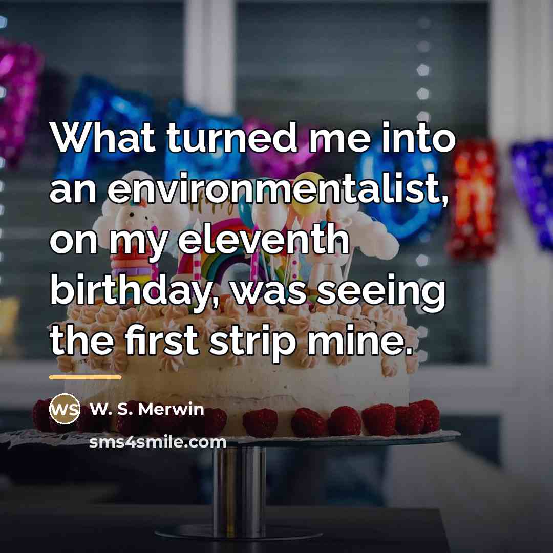 “What turned me into an environmentalist, on my eleventh birthday,…” quote by W. S. Merwin