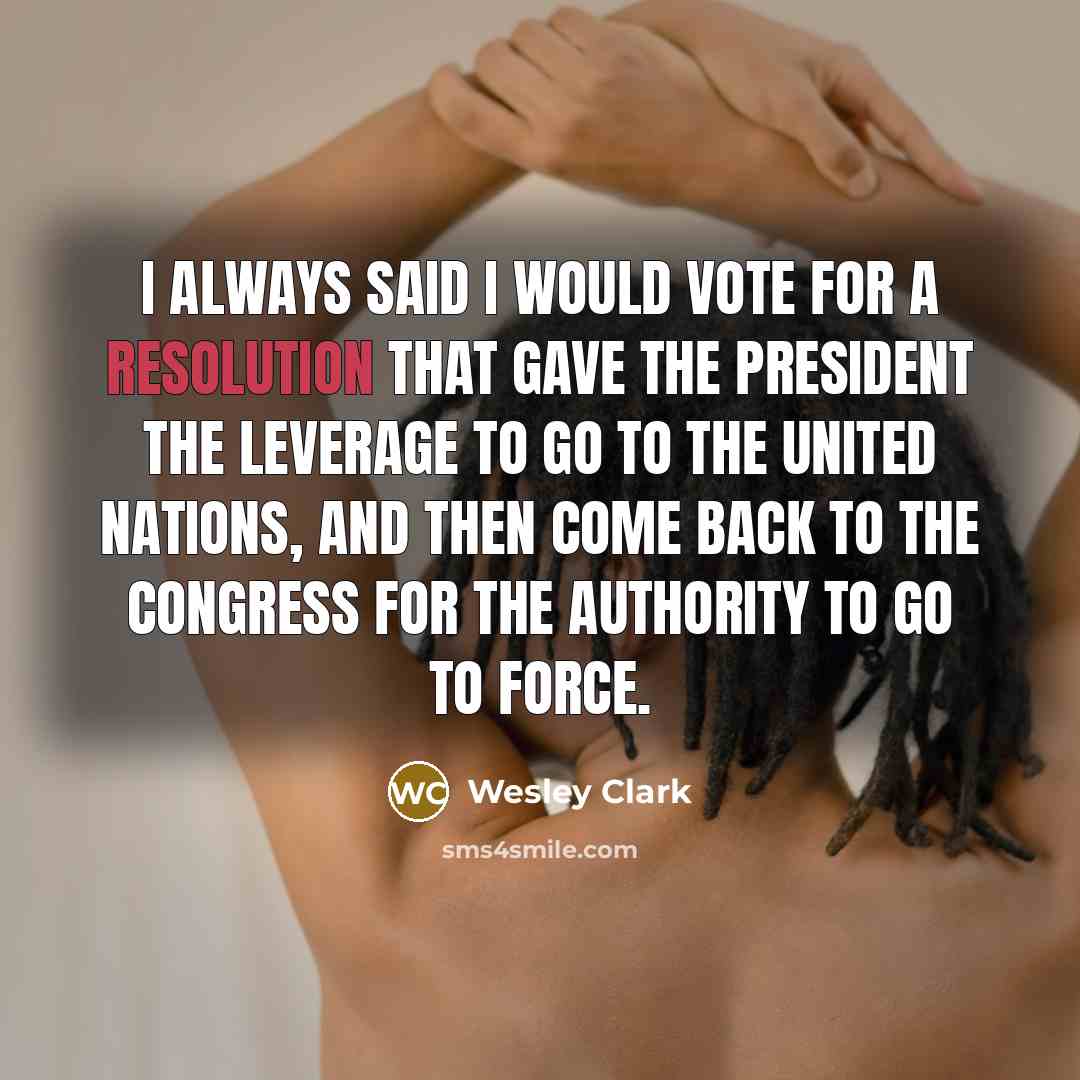 “I always said I would vote for a resolution that…” quote by Wesley Clark