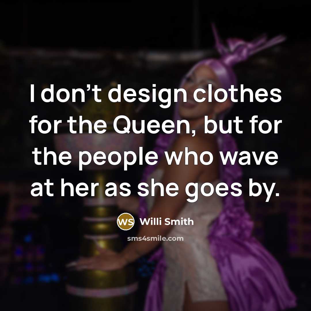 “I don't design clothes for the Queen, but for the…” quote by Willi Smith