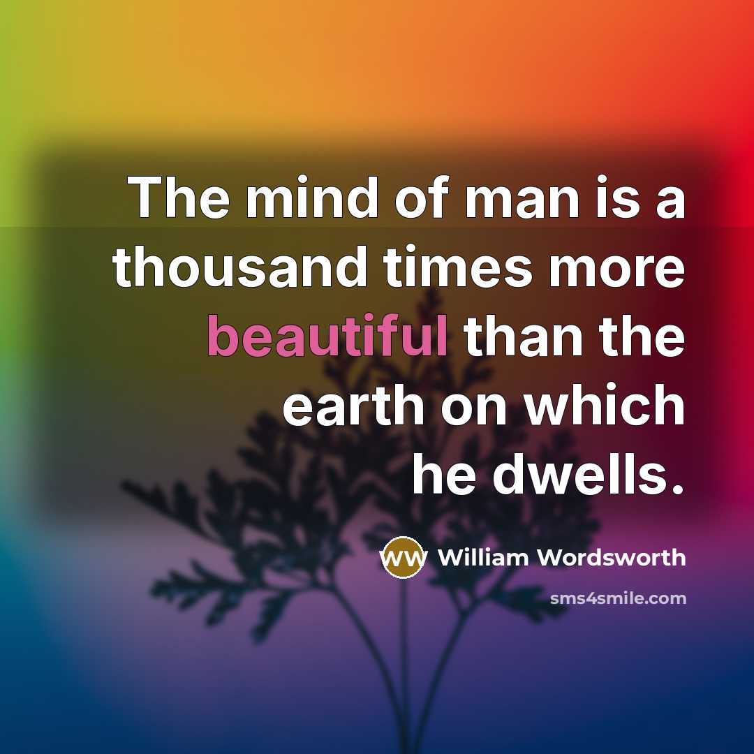 “The mind of man is a thousand times more beautiful…” quote by William Wordsworth